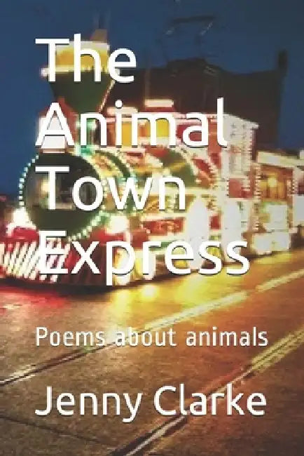 The Animal Town Express: Poems about animals by Jenny Clarke