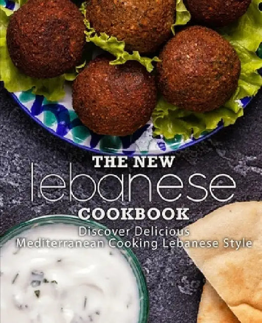 The New Lebanese Cookbook: Discover Delicious Mediterranean Cooking Lebanese Style (2nd Edition) by Booksumo Press