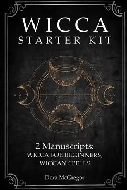Wicca Starter Kit: 2 Manuscripts: Wicca for Beginner, Wiccan Spells by Dora McGregor