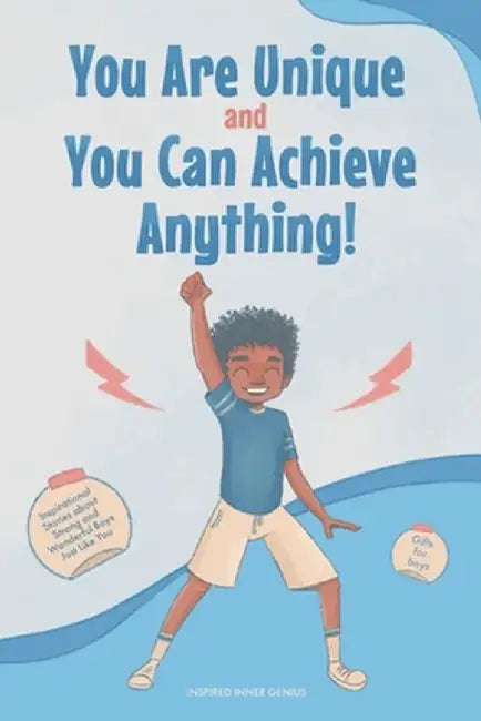 You Are Unique and You Can Achieve Anything!: 10 Inspirational Stories about Strong and Wonderful Boys Just Like You (gifts for boys) by Inspired Inner Genius