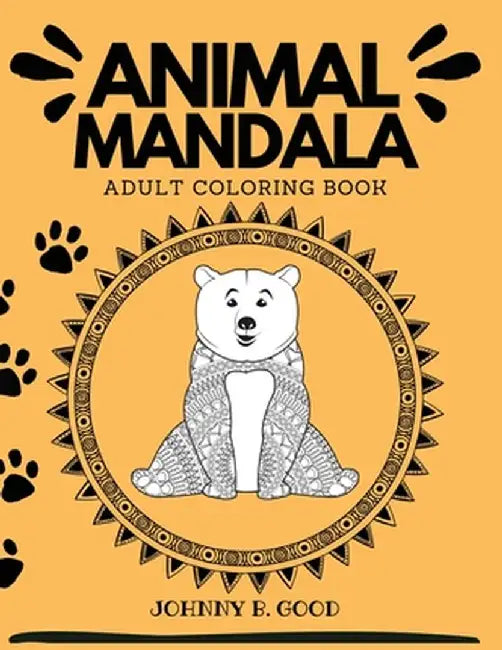 Animal Mandala Adult Coloring Book: Stress Relieving Designs Animals, Mandalas, Flowers, Paisley Patterns and So Much More! by Johnny B. Good