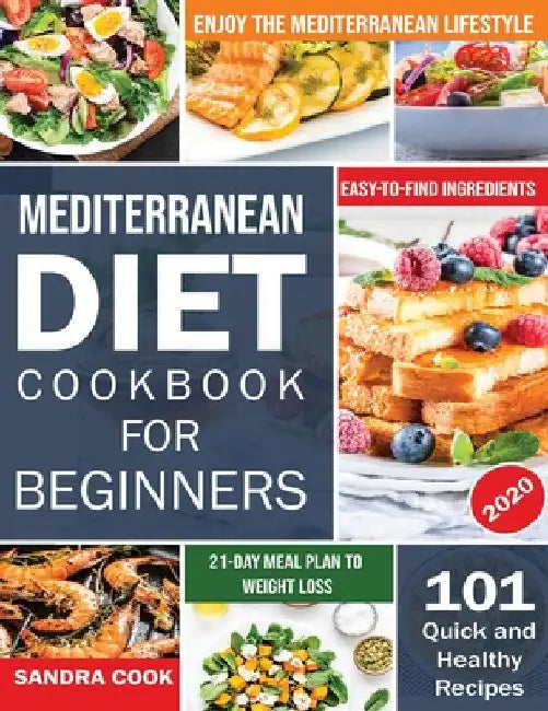Mediterranean Diet For Beginners: 101 Quick and Healthy Recipes with Easy-to-Find Ingredients to Enjoy The Mediterranean Lifestyle (21-Day Meal Plan t by Sandra Cook