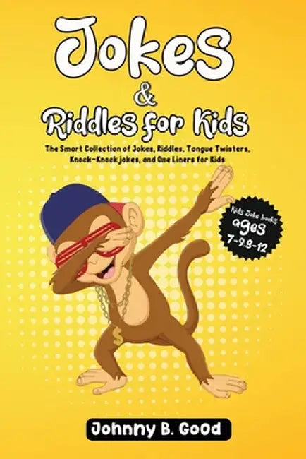 Jokes and Riddles for Kids: The Smart Collection Of Jokes, Riddles, Tongue Twisters, and funniest Knock-Knock Jokes Ever (ages 7-9 8-12) by Johnny B. Good