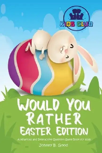 Would You Rather Easter Edition: A Hilarious and Interactive Question Game Book for Kids by Johnny B. Good