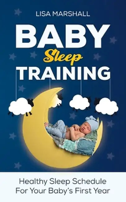Baby Sleep Training: A Healthy Sleep Schedule For Your Baby's First Year (What to Expect New Mom) by Lisa Marshall