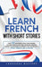 Learn French with Short Stories: Over 100 Dialogues & Daily Used Phrases to Learn French in no Time. Language Learning Lessons for Beginners to Improv by Language Mastery