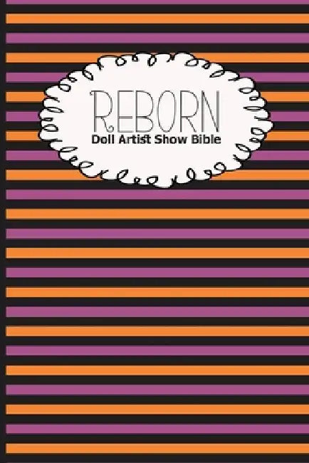 Reborn Doll Artist Show Bible: Lifelike Doll Maker Show Exhibitor Handbook by Discover Dolls Dollshows