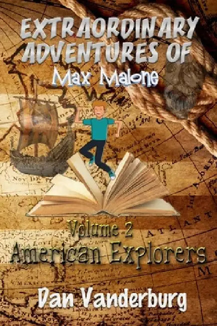 The Extraordinary Adventures of Max Malone: American Explorers (Volume 2) by Dan Vanderburg