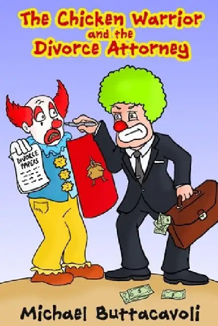 The Chicken-Warrior and the Divorce Attorney: Pathway to Self-Empowerment and Healing by Michael Buttacavoli