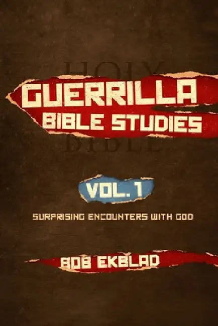 Guerrilla Bible Studies: Volume 1: Surprising Encounters with God by Bob Ekblad
