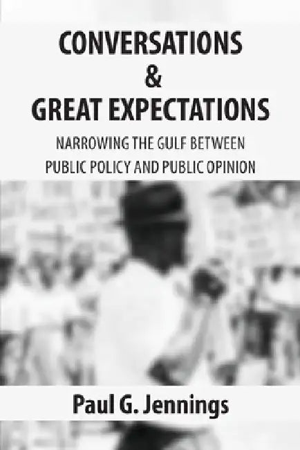 Conversations and Great Expectations: Narrowing the Gulf Between Public Policy and Public Opinion by Lucius C. White