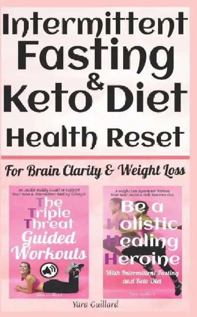 Intermittent Fasting & Keto Diet: Health Reset for Brain Clarity & Weight Loss: "The Triple Threat Guided Workouts" & "Be A Holistic Healing Heroine" by Yara Guillard