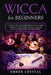 Wicca for Beginners: A Guide to Wiccan Beliefs, Spells, Rituals, Magic and How to Use Candle, Crystal, Altar and Tools to Start Practicing Witchcraft by Amber Crystal