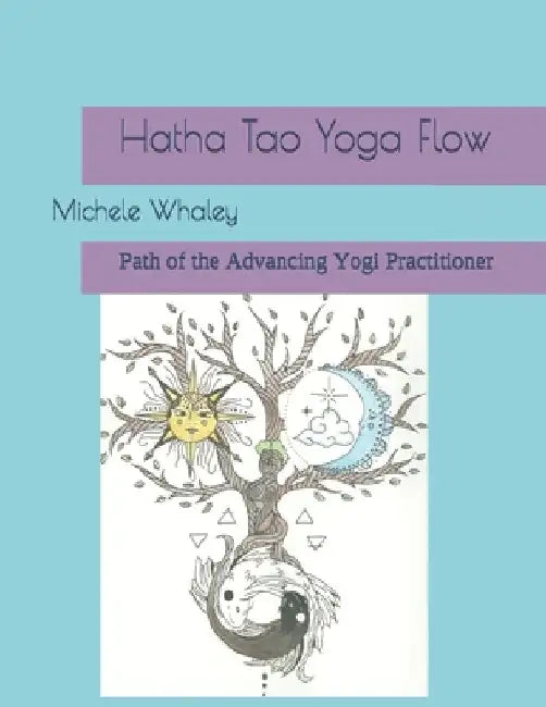 Hatha Tao Yoga Flow: Path of the Advancing Yogi Practitioner by Audrey Whaley