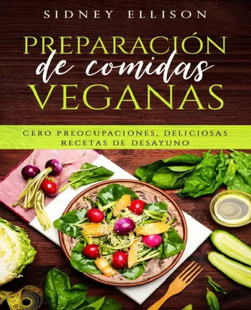 Preparación de Comidas Veganas: Cero Preocupaciones, Deliciosas Recetas de Desayuno (Libro en Espanol/ Vegan Meal Prep Spanish Version) by Sidney Ellison