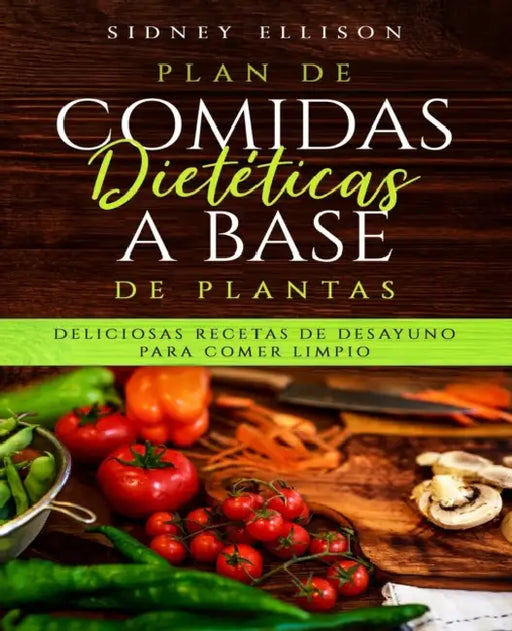 Plan de Comidas Dietéticas a Base de Plantas: Deliciosas Recetas de Desayuno Para Comer Limpio (Libro en Espanol/ Plant Based Diet Meal Plan Spanish V by Sidney Ellison