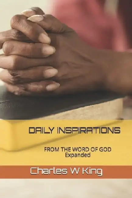 Daily Inspirations: From the Word of God by Charles W. King