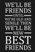 We'll Be Friends Until We're Old And Senile Then We'll Be New Best Friends: Funny Gift For Your Best Friend by Besties Journal