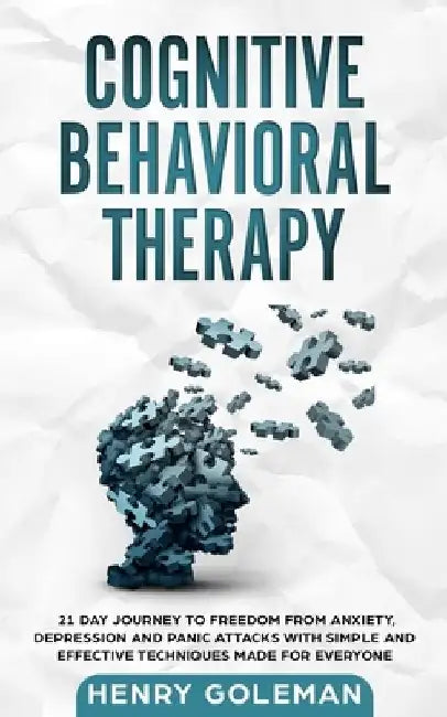 Cognitive Behavioral Therapy: 21 Day Journey To Freedom From Anxiety, Depression And Panic Attacks With Simple And Effective Techniques Made For Eve by Henry Goleman