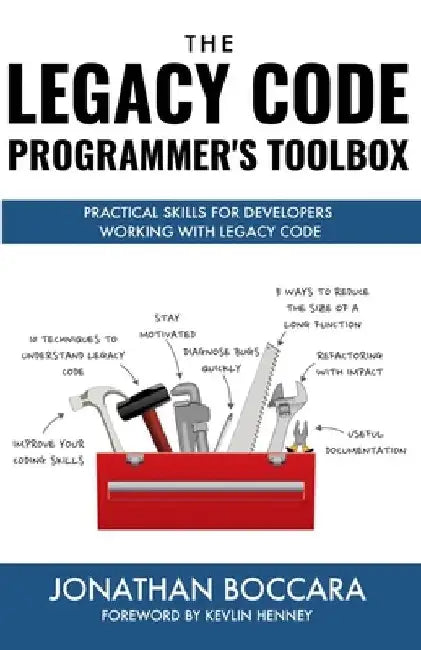 The Legacy Code Programmer's Toolbox: Practical Skills for Software Professionals Working with Legacy Code by Jonathan Boccara