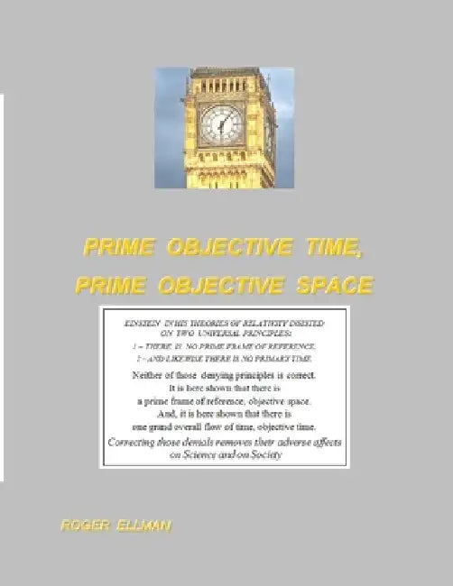 Prime Objective Time, Prime Objective Space: There is a prime frame of reference, objective space and there is one grand overall flow of time, objecti by Roger Ellman