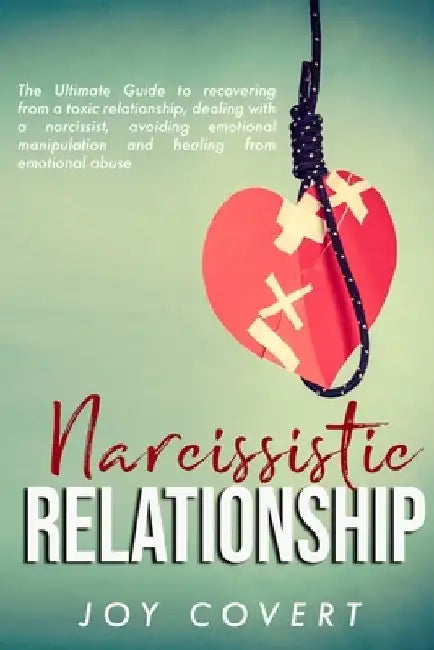 Narcissistic Relationship: The Ultimate Guide to recovering from a toxic relationship, dealing with a narcissist, avoiding emotional manipulation by Joy Covert