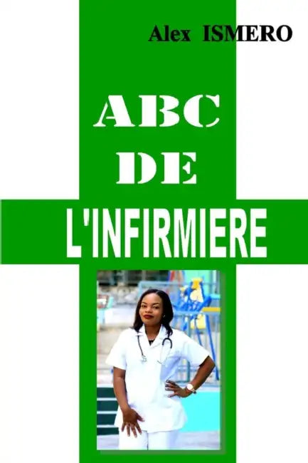 ABC de l'Infirmiere: Mon livre de pratique sur le métier d'infirmier by Alex Ismero