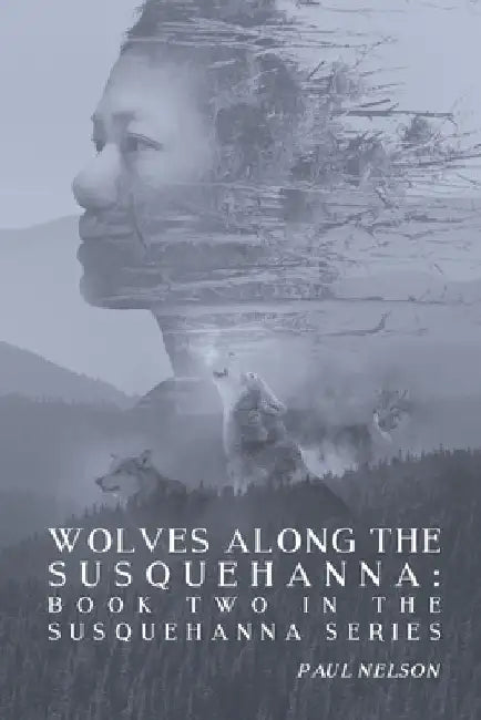 Wolves Along the Susquehanna: Book 2 in the Susquehanna Series by Paul Nelson