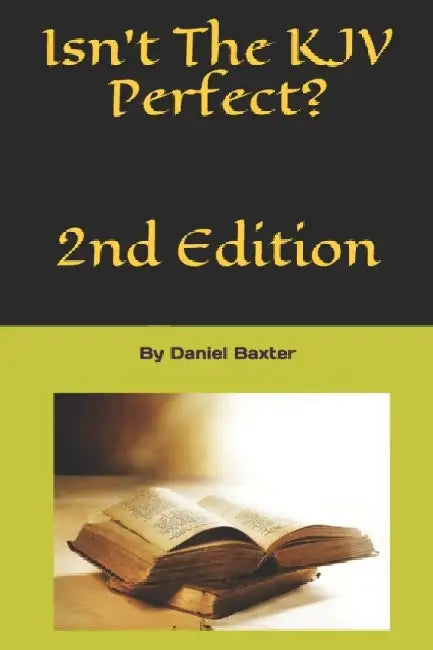 Isn't The KJV Perfect?: 2nd Edition by Daniel J. Baxter