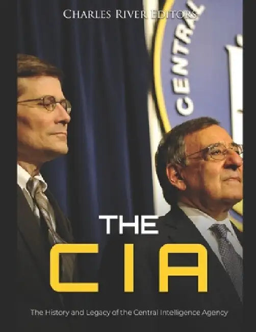 The CIA: The History and Legacy of the Central Intelligence Agency by Charles River