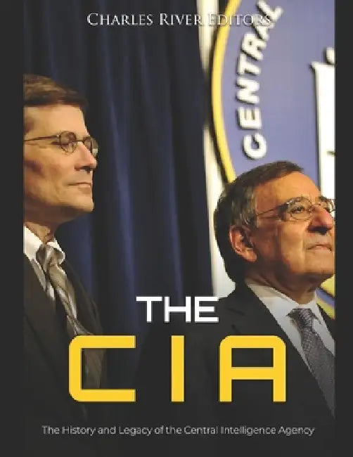 The CIA: The History and Legacy of the Central Intelligence Agency by Charles River