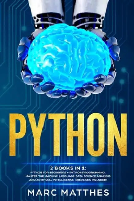 Python: THIS BOOK INCLUDES: Python For Beginners + Python Programming . Master the machine language Data Science Analysis and by Marc Matthes