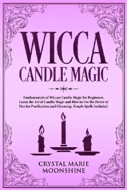 Wicca Candle Magic: Fundamentals of Wiccan Candle Magic for Beginners. Learn the Art of Candle Magic and How to Use the Power of Fire for by Crystal Marie Moonshine