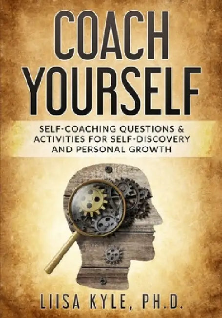 Coach Yourself: Self-Coaching Questions & Activities for Self-Discovery and Personal Growth by Liisa Kyle