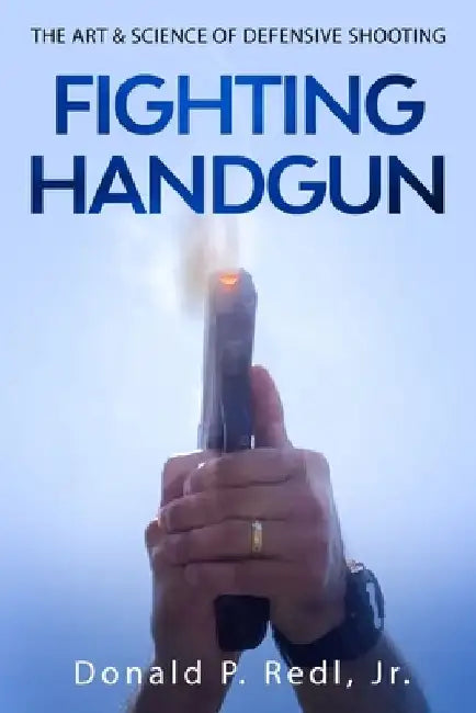 Fighting Handgun: The Art & Science of Defensive Shooting by Donald P. Redl Jr