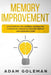 Memory Improvement: Gain Accelerated Learning Capabilities to Increase Concentration and Memory and Remember More by Adam Goleman
