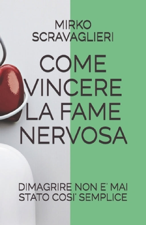 Come Vincere La Fame Nervosa: Dimagrire Non E' Mai Stato Cosi' Semplice by Mirko Scravaglieri Dottor