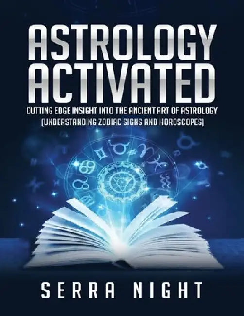 Astrology Activated: Cutting Edge Insight Into the Ancient Art of Astrology (Understanding Zodiac Signs and Horoscopes) by Serra Night