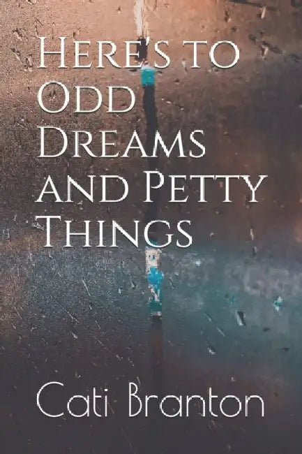Here's to Odd Dreams and Petty Things by Cati Branton