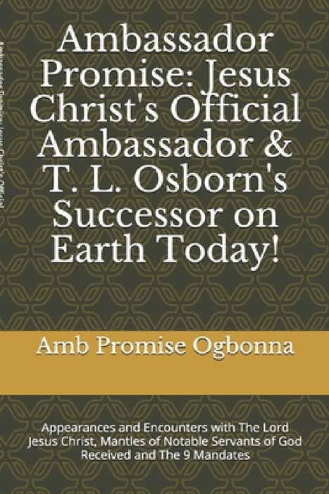 Ambassador Promise: Jesus Christ's Official Ambassador & T. L. Osborn's Successor on Earth Today!: Appearances and Encounters with The Lor by Amb Promise Ogbonna