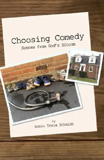 Choosing Comedy: Scenes from God's Sitcom by Robin Troia Schmidt
