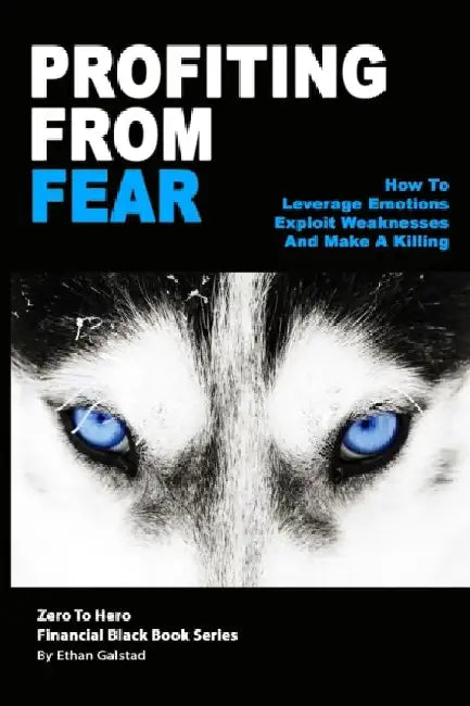 Profiting From Fear: How To Leverage Emotions, Exploit Weaknesses And Make A Killing by Ethan Galstad