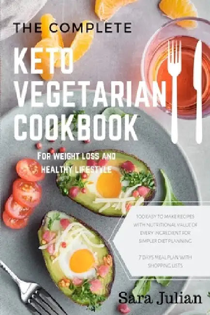 The Complete Keto Vegetarian Cookbook: 100 easy to make recipes nutritional value of every ingredients for simpler diet planning includes 7 days meal by Sara Julian