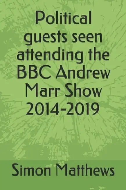 Political guests seen attending the BBC Andrew Marr Show 2014-2019 by Simon Matthews