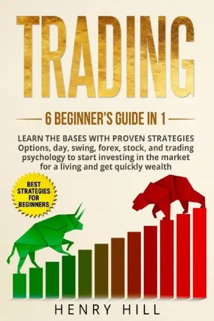 Trading: 6 BEGINNER'S GUIDE in 1. Learn the Bases with PROVEN STRATEGIES: Options, Day, Swing, Fore by Hill, Henry