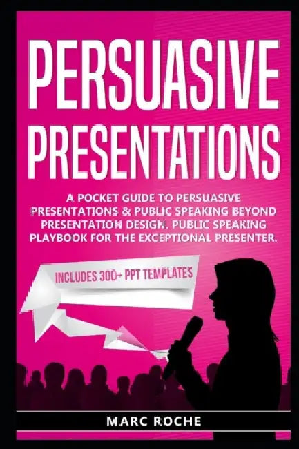 Persuasive Presentations: A Pocket Guide to Persuasive Presentations & Public speaking beyond Presentation Design. Public Speaking Playbook for by Marc Roche