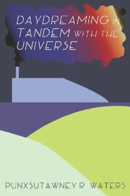Daydreaming in Tandem with the Universe by Punxsutawney R. Waters