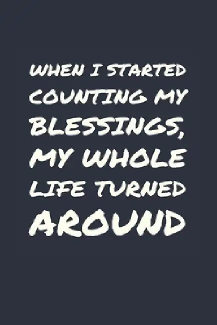 When I started counting my blessings, my whole life turned around: Develop the habit of gratitude. Positive affirmations are great for happiness and s by Forward Motion Journals