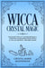 Wicca Crystal Magic: Fundamentals of Wiccan Crystal Magic for Beginners. Use the Power of Gems and Stones to Heal, Protect or Attract Love by Crystal Marie Moonshine