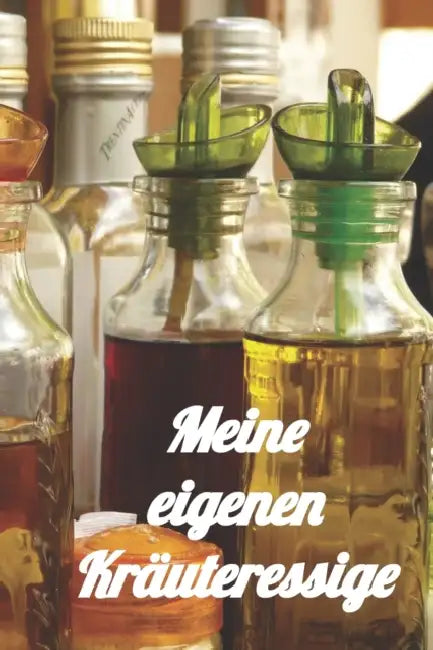 Meine eigenen Kräuteressige: Rezeptheft zum Einschreiben von eigenen Kräuteressig-Rezepten. Für den Gourmet, Feinschmecker, Hobbykoch und Hobbyköch by Kuchenhexe